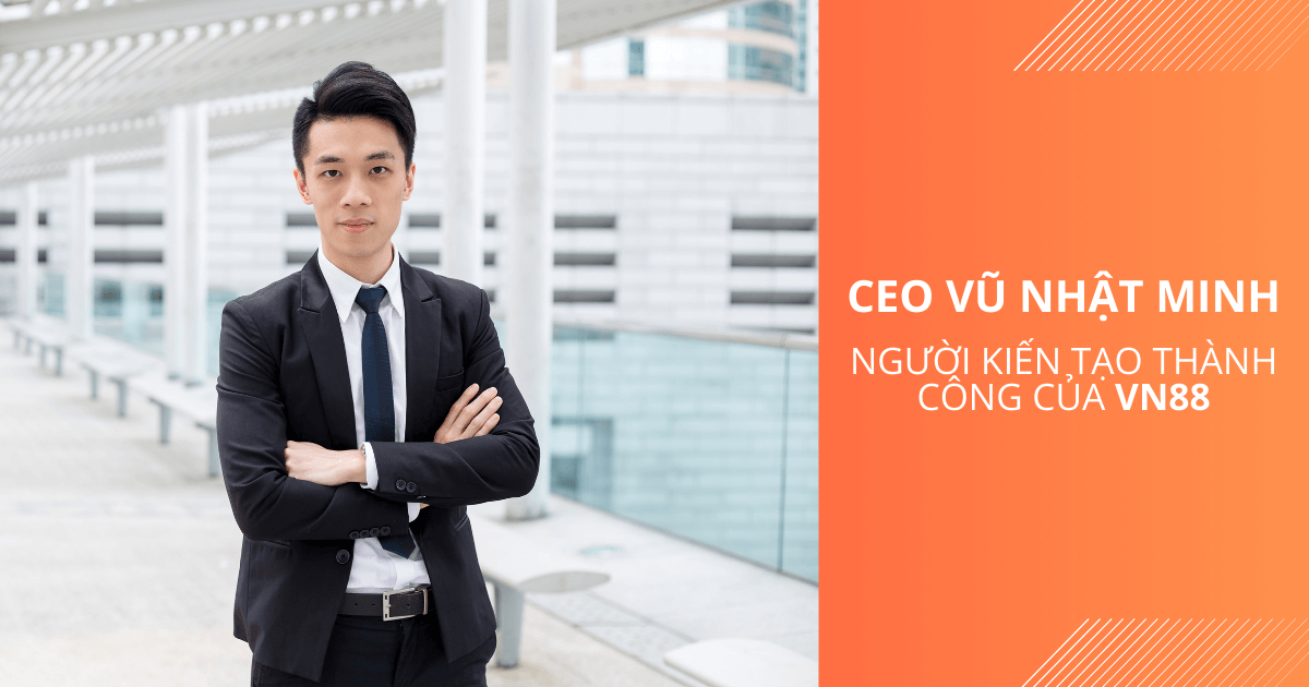 Gioi-thieu-Nguoi-kien-tao-thanh-cong-cua-VN88-–-CEO-Vu-Nhat-Minh.png