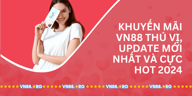 Khuyen-Mai-Vn88-Thu-Vi-Update-Moi-Nhat-Va-Cuc-Hot-2024.png 